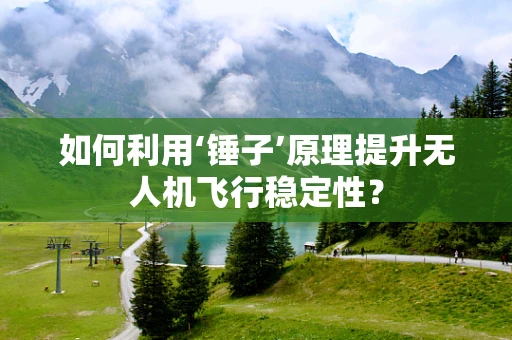 如何利用‘锤子’原理提升无人机飞行稳定性？