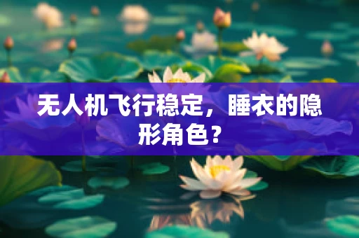 无人机飞行稳定，睡衣的隐形角色？