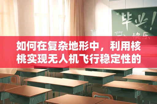 如何在复杂地形中，利用核桃实现无人机飞行稳定性的提升？