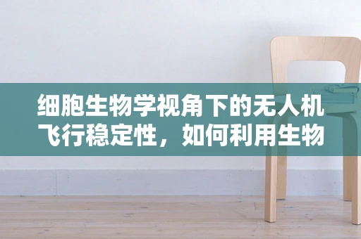 细胞生物学视角下的无人机飞行稳定性，如何利用生物启发的控制策略？