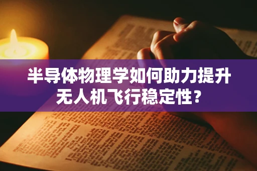 半导体物理学如何助力提升无人机飞行稳定性？