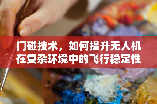 门碰技术，如何提升无人机在复杂环境中的飞行稳定性？