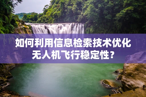 如何利用信息检索技术优化无人机飞行稳定性？