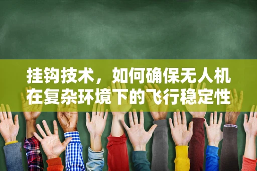 挂钩技术，如何确保无人机在复杂环境下的飞行稳定性？