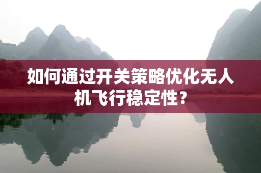 如何通过开关策略优化无人机飞行稳定性？