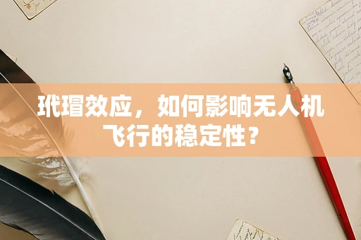 玳瑁效应，如何影响无人机飞行的稳定性？