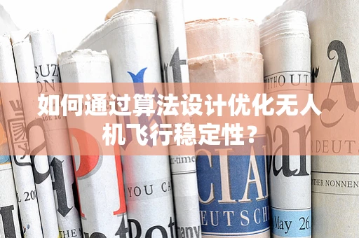 如何通过算法设计优化无人机飞行稳定性？