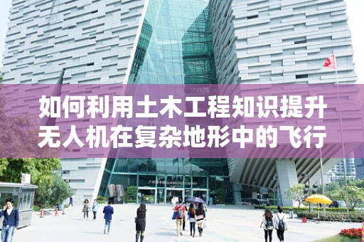 如何利用土木工程知识提升无人机在复杂地形中的飞行稳定性？