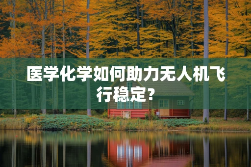 医学化学如何助力无人机飞行稳定？