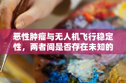 恶性肿瘤与无人机飞行稳定性，两者间是否存在未知的关联？