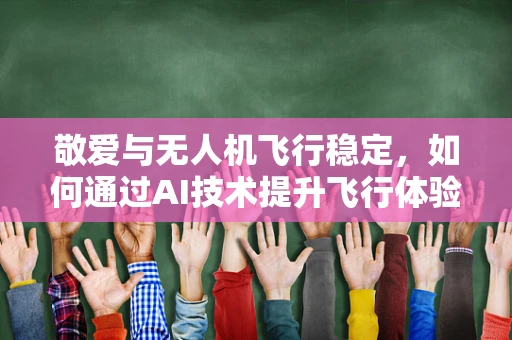 敬爱与无人机飞行稳定，如何通过AI技术提升飞行体验？