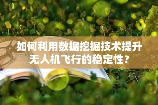 如何利用数据挖掘技术提升无人机飞行的稳定性？