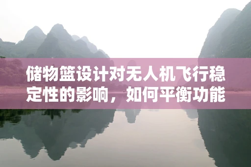 储物篮设计对无人机飞行稳定性的影响，如何平衡功能与稳定？