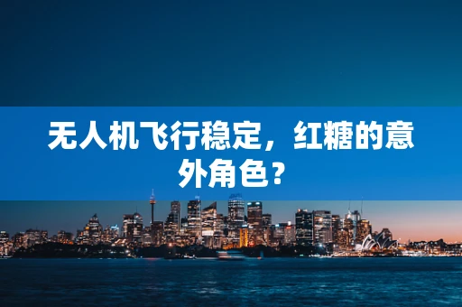 无人机飞行稳定，红糖的意外角色？