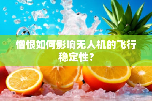 憎恨如何影响无人机的飞行稳定性？