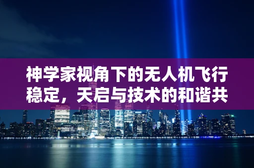 神学家视角下的无人机飞行稳定，天启与技术的和谐共舞