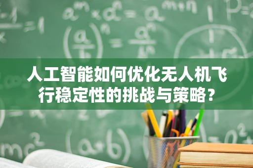 人工智能如何优化无人机飞行稳定性的挑战与策略？
