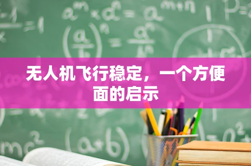 无人机飞行稳定，一个方便面的启示