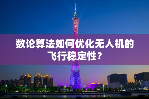 数论算法如何优化无人机的飞行稳定性？