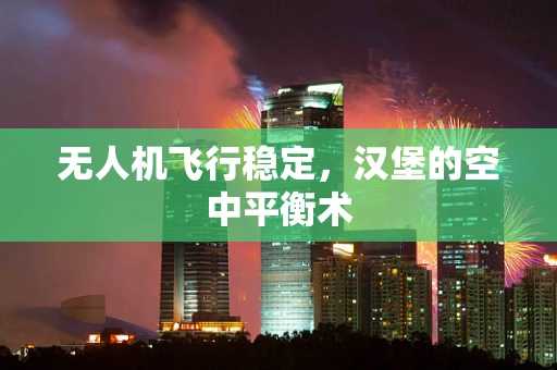 无人机飞行稳定，汉堡的空中平衡术