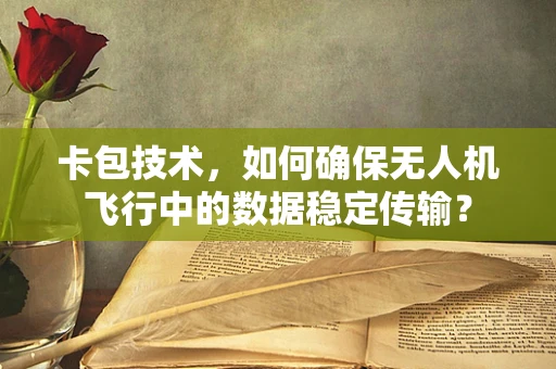 卡包技术，如何确保无人机飞行中的数据稳定传输？
