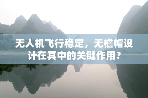 无人机飞行稳定，无檐帽设计在其中的关键作用？
