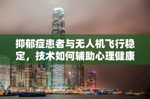 抑郁症患者与无人机飞行稳定，技术如何辅助心理健康？