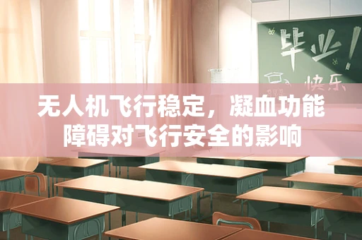 无人机飞行稳定，凝血功能障碍对飞行安全的影响