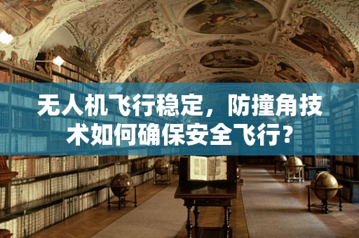 无人机飞行稳定，防撞角技术如何确保安全飞行？