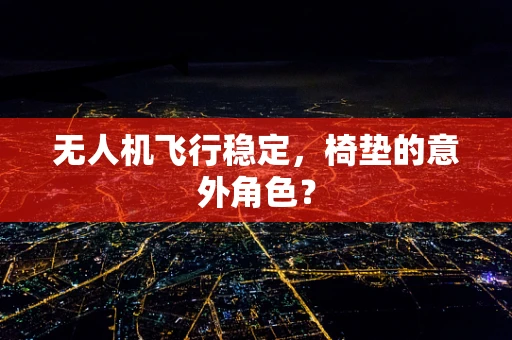 无人机飞行稳定，椅垫的意外角色？