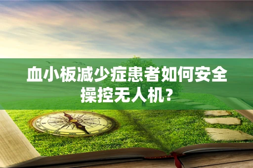 血小板减少症患者如何安全操控无人机？