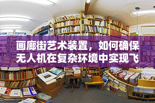 画廊街艺术装置，如何确保无人机在复杂环境中实现飞行稳定？
