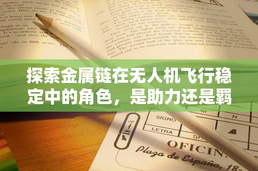 探索金属链在无人机飞行稳定中的角色，是助力还是羁绊？