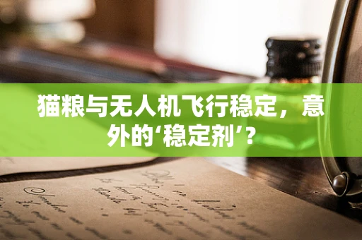 猫粮与无人机飞行稳定，意外的‘稳定剂’？