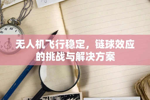 无人机飞行稳定，链球效应的挑战与解决方案