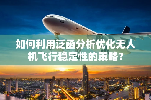 如何利用泛函分析优化无人机飞行稳定性的策略？