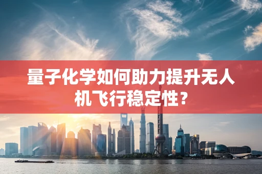 量子化学如何助力提升无人机飞行稳定性？