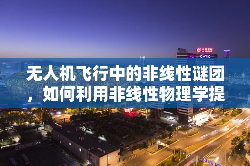 无人机飞行中的非线性谜团，如何利用非线性物理学提升飞行稳定性？