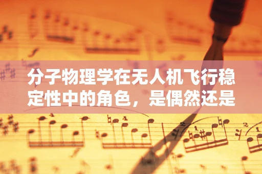 分子物理学在无人机飞行稳定性中的角色，是偶然还是必然？