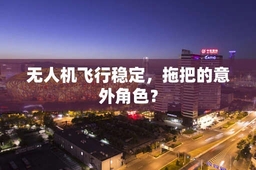 无人机飞行稳定，拖把的意外角色？