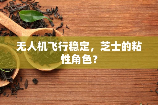 无人机飞行稳定，芝士的粘性角色？