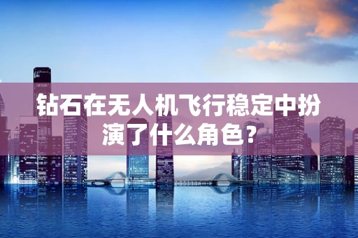 钻石在无人机飞行稳定中扮演了什么角色？