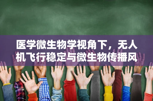 医学微生物学视角下，无人机飞行稳定与微生物传播风险