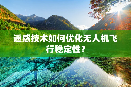 遥感技术如何优化无人机飞行稳定性？