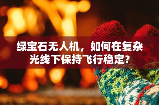绿宝石无人机，如何在复杂光线下保持飞行稳定？