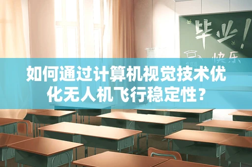 如何通过计算机视觉技术优化无人机飞行稳定性？