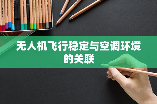 无人机飞行稳定与空调环境的关联