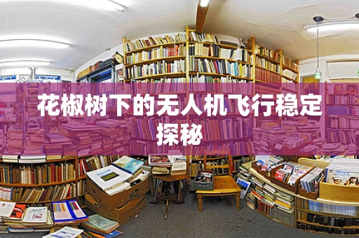 花椒树下的无人机飞行稳定探秘