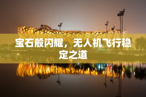 宝石般闪耀，无人机飞行稳定之道