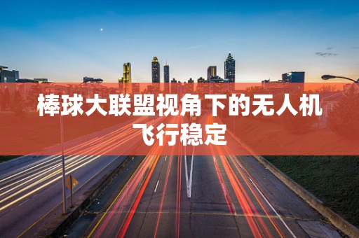 棒球大联盟视角下的无人机飞行稳定